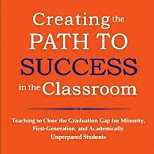Read more about the article Book Review: Creating the Path to Success in the Classroom: Teaching to Close the Graduation Gap for Minority, First-Generation, and Academically Unprepared Students
