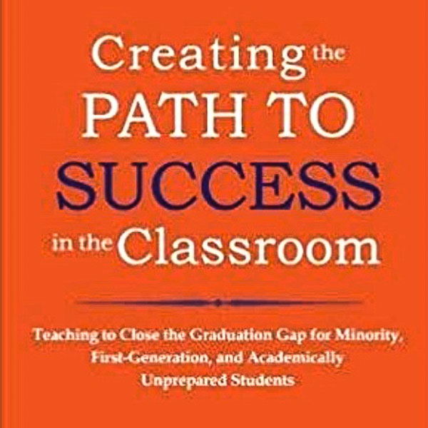 Book Review: Creating the Path to Success in the Classroom: Teaching to Close the Graduation Gap for Minority, First-Generation, and Academically Unprepared Students