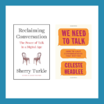 Read more about the article Book Review: Reclaiming Conversation: The Power of Talk in a Digital Age, by Sherry Turkle, and We Need to Talk: How to Have Conversations That Matter, by Celeste Headlee